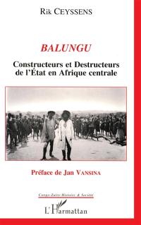 Balungu : constructeurs et destructeurs de l'Etat en Afrique centrale