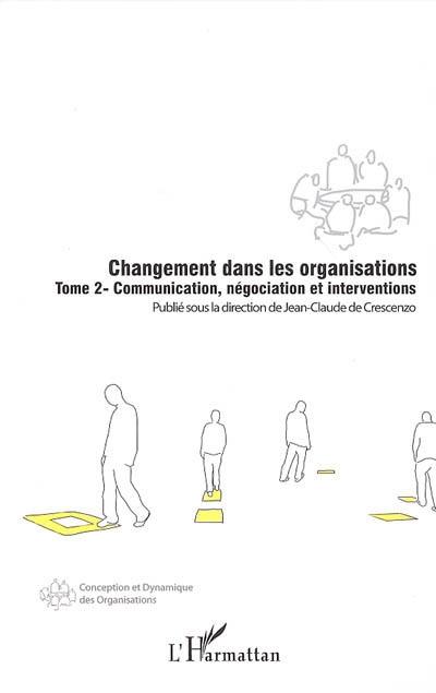 Changement dans les organisations. Vol. 2. Communication, négociation et interventions