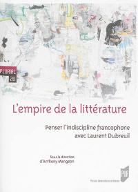 L'empire de la littérature : penser l'indiscipline francophone avec Laurent Dubreuil