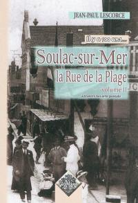 Il y a 100 ans... Soulac-sur-Mer : la rue de la plage : à travers la carte postale. Vol. 2