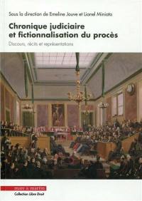 Chronique judiciaire et fictionnalisation du procès : discours, récits et représentations