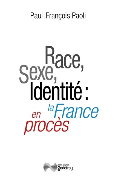 Race, sexe, identité : la France en procès : réflexion sur une décivilisation