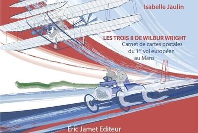 Les trois 8 de Wilbur Wright : carnet de cartes postales du 1er vol européen au Mans