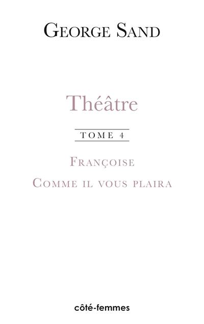 Théâtre. Vol. 4. Françoise : 1856. Comme il vous plaira : 1856
