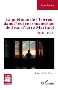 La poétique de l'horreur dans l'oeuvre romanesque de Jean-Pierre Martinet : 1970-1980