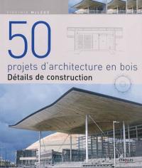 50 projets d'architecture en bois : détails de construction