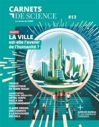 Carnets de science, n° 13. La ville est-elle l'avenir de l'humanité ?