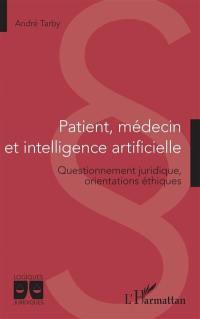 Patient, médecin et intelligence artificielle : questionnement juridique, orientations éthiques