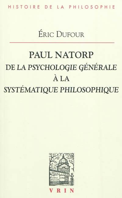 Paul Natorp : de la Psychologie générale à la Systématique philosophique