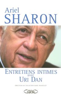 Ariel Sharon : entretiens intimes avec Uri Dan