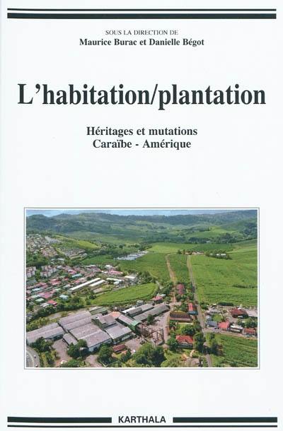 L'habitation-plantation : héritages et mutations : Caraïbe-Amérique