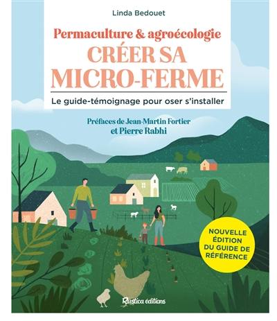Créer sa micro-ferme : permaculture & agroécologie : le guide-témoignage pour oser s'installer
