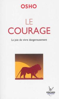 Le courage : la joie de vivre dangereusement