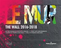 Le mur (2016-2018) : 80 performances d'artistes urbains, 26 murs en France et Belgique. The wall (2016-2018) : 80 street art performances, 26 walls in France & Belgium