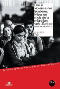 Revue européenne des migrations internationales-REMI, n° 33-2-3. Dire la violence des frontières : mises en mots de la migration vers l'Europe