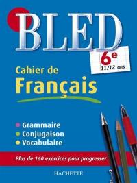 Bled cahier de français 6e, 11-12 ans : grammaire, conjugaison, vocabulaire
