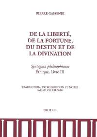 De la liberté, de la fortune, du destin et de la divination : Syntagma philosophicum, Ethique, livre III