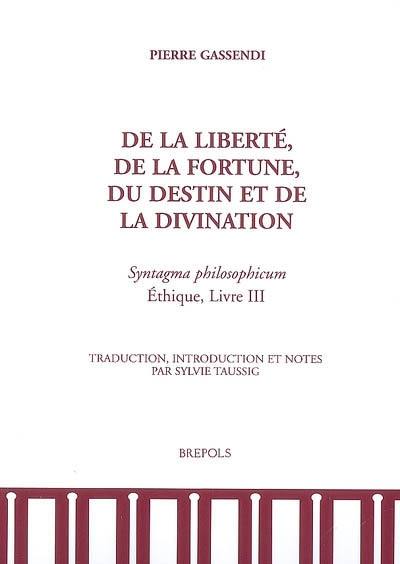 De la liberté, de la fortune, du destin et de la divination : Syntagma philosophicum, Ethique, livre III