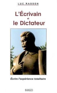 L'écrivain et le dictateur : écrire l'expérience totalitaire