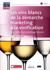 Les vins blancs de la démarche marketing à la vinification : les clés d'un pilotage réussi