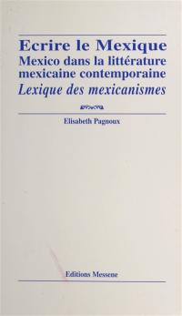 Ecrire le Mexique : Mexico dans la littérature mexicaine contemporaine : lexique des mexicanismes