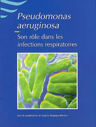 Pseudomonas aeruginosa : son rôle dans les infections respiratoires