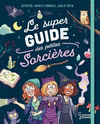 Le super guide des petites sorcières : activités, infos et conseils, jeux et défis
