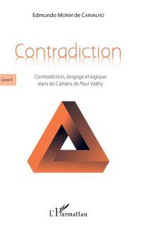 Contradiction. Vol. 2. Contradiction, langage et logique dans les Cahiers de Paul Valéry