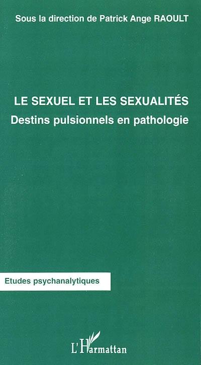 Le sexuel et les sexualités : destins pulsionnels en pathologie