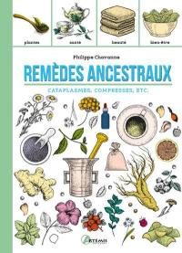 Remèdes ancestraux : cataplasmes, compresses, etc. : plantes, santé, beauté, bien-être