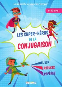 Les super-héros de la conjugaison : jeux, astuces, repères : 8-10 ans