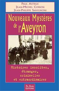 Nouveaux mystères de l'Aveyron : histoires insolites, étranges, criminelles et extraordinaires