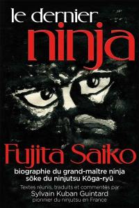Le dernier ninja : biographie du grand-maître ninja, soke du ninjutsu koga-ryu. Saigo-no-ninja