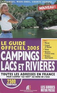 Le guide officiel 2005 campings lacs et rivières : toutes les adresses en France pour camper au vert au bord de l'eau