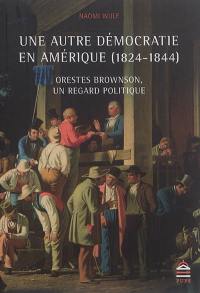 Une autre démocratie en Amérique (1824-1844) : Orestes Brownson, un regard politique