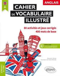 Cahier de vocabulaire illustré anglais, cycle 3, A1 : 80 activités et jeux corrigés, 400 mots de base