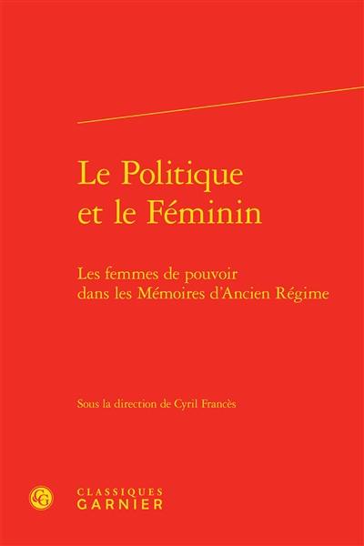 Le politique et le féminin : les femmes de pouvoir dans les mémoires d'Ancien Régime