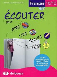 Ecouter pour dire, lire, écrire et créer, français 10-12 ans : guide méthodologique avec CD audio et documents reproductibles