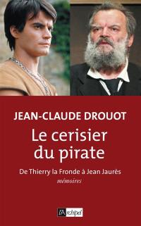 Le cerisier du pirate : de Thierry la Fronde à Jean Jaurès : mémoires