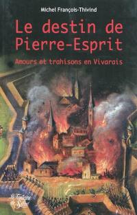 Le destin de Pierre-Esprit : amours et trahisons en Vivarais