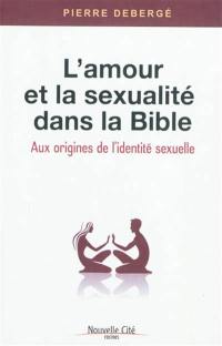 L'amour et la sexualité dans la Bible : aux origines de l'identité sexuelle
