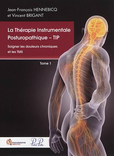 La thérapie instrumentale posturopathique, TIP. Vol. 1. Soigner les douleurs chroniques et les TMS