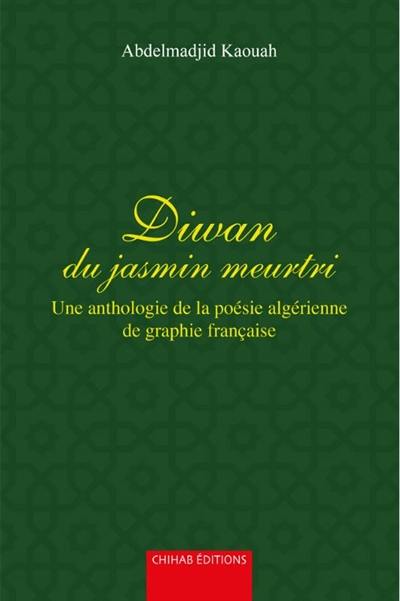 Diwan du jasmin meurtri : un anthologie de la poésie algérienne de graphie française