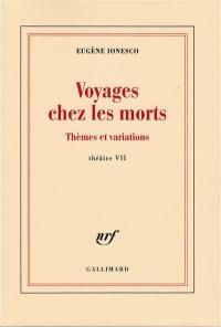 Théâtre. Vol. 7. Voyages chez les morts. Thèmes et variations