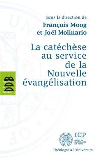 La catéchèse au service de la Nouvelle évangélisation : actes du VIe Colloque international de l'ISPC (Paris, 5 au 8 mars 2013)