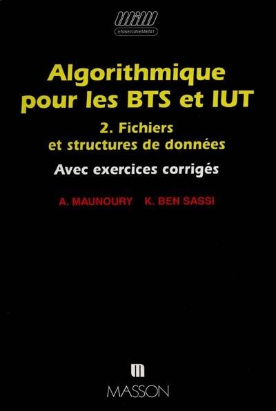 Algorithmique pour les BTS et IUT : avec exercices corrigés. Vol. 2. Fichiers et structures de donn