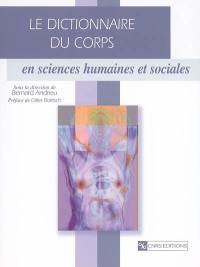 Le dictionnaire du corps : en sciences humaines et sociales