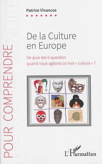 De la culture en Europe : de quoi est-il question quand nous agitons ce mot culture ?