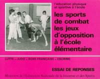 Les sports de combat, les jeux d'opposition : l'éducation physique et sportive à l'école : lutte, judo, boxe française, escrime