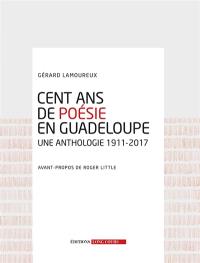 Cent ans de poésie en Guadeloupe : une anthologie 1911-2017